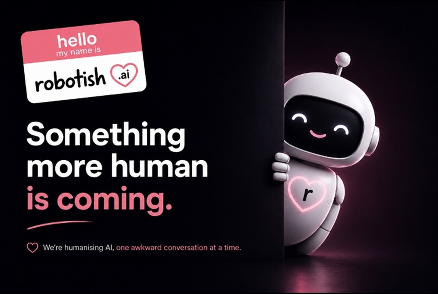 Robotish.ai coming soon — Something more human is coming. We're humanising AI, one awkward conversation at a time.